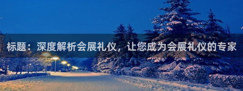 果博注册客服电话号码查询：标题：深度解析会展礼仪，让您成为会展礼仪的专家