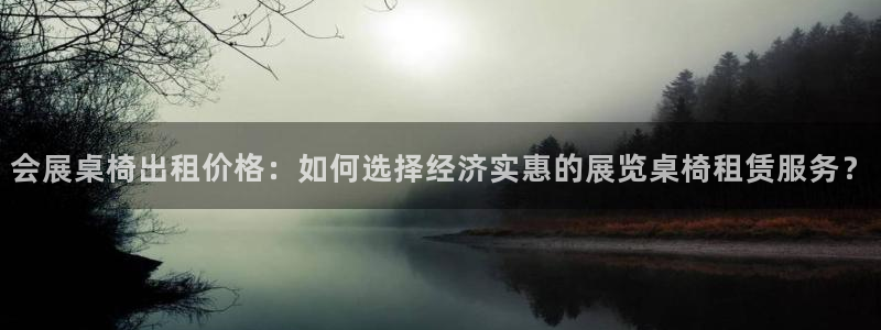 果博公司网站：会展桌椅出租价格：如何选择经济实惠的展览桌椅租赁服务？