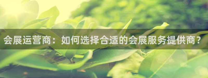 果博注册会员多少钱：会展运营商：如何选择