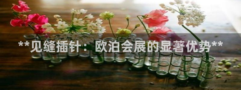 果博注册客服电话是多少：**见缝插针：欧泊会展的显著优势**