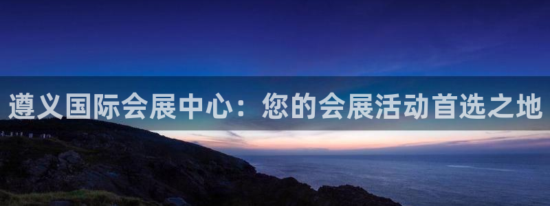 果博公司怎么开户：遵义国际会展中心：您的会展活动首选之地