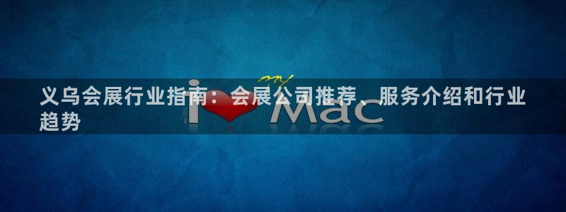 果博平台开户电话：义乌会展行业指南：会展公司推荐、服务介绍和行业
趋势