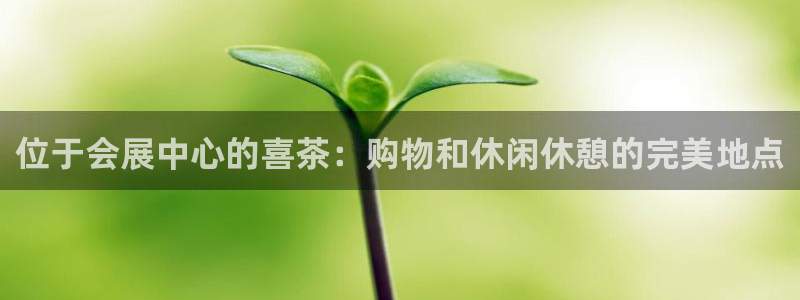 果博账号注册：位于会展中心的喜茶：购物和休闲休憩的完美地点