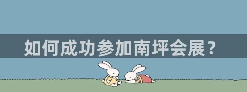 果搏代理：如何成功参加南坪会展？