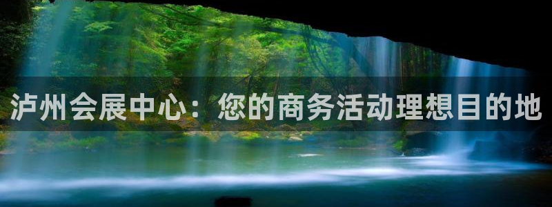 果博注册充值多少钱：泸州会展中心：您的商务活动理想目的地